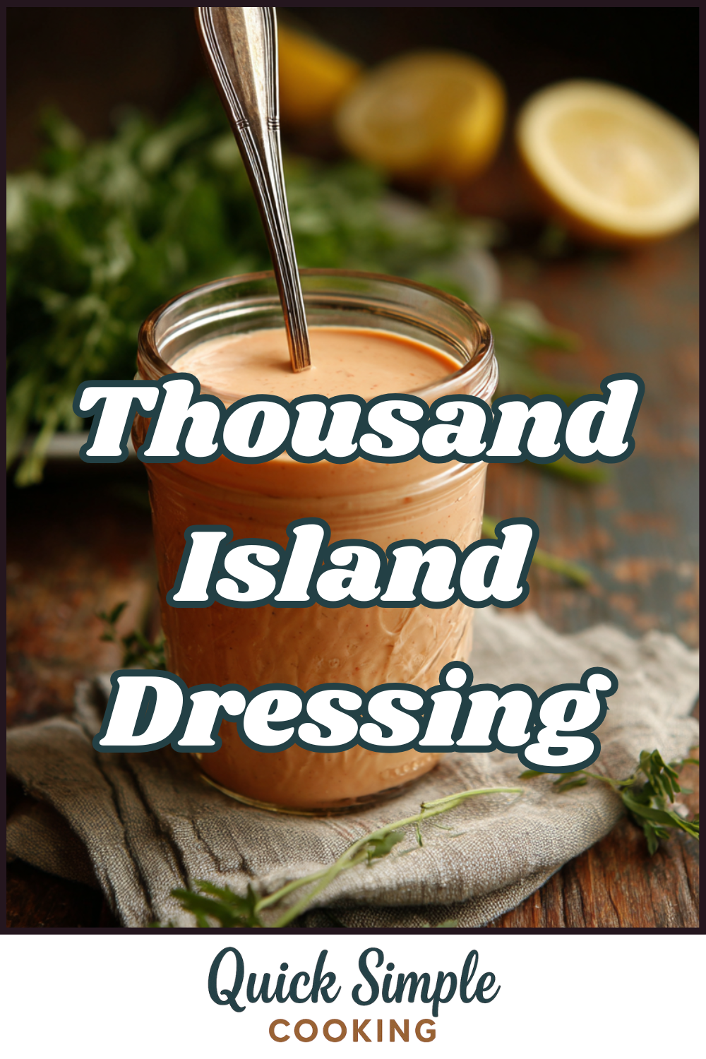A jar of creamy Thousand Island Dressing with a spoon inside sits on a cloth, surrounded by fresh herbs and lemon halves. Text reads “Thousand Island Dressing” and “Quick Simple Cooking.”.